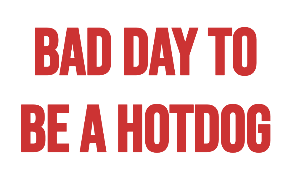 BAD DAY TO BE A HOTDOG